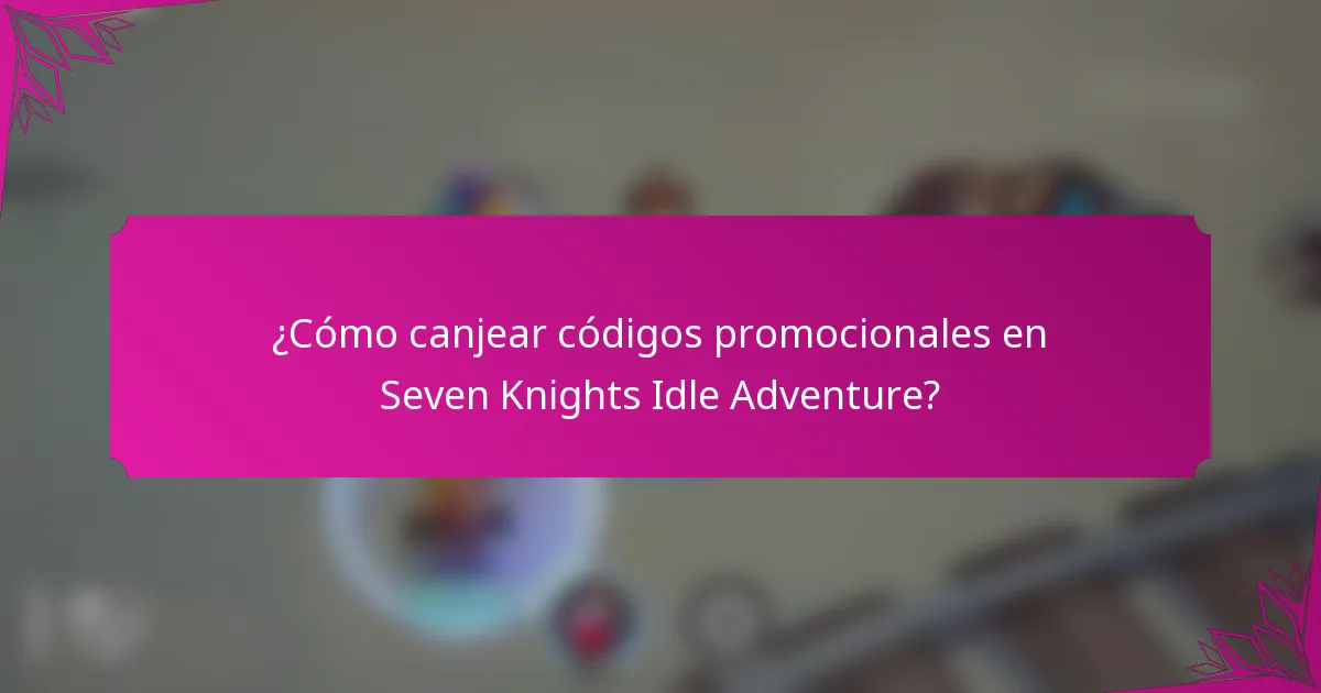 ¿Cómo canjear códigos promocionales en Seven Knights Idle Adventure?