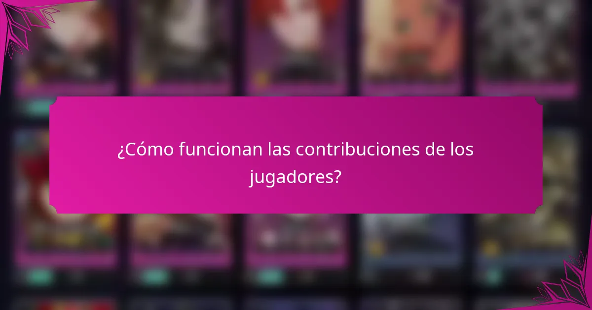¿Cómo funcionan las contribuciones de los jugadores?