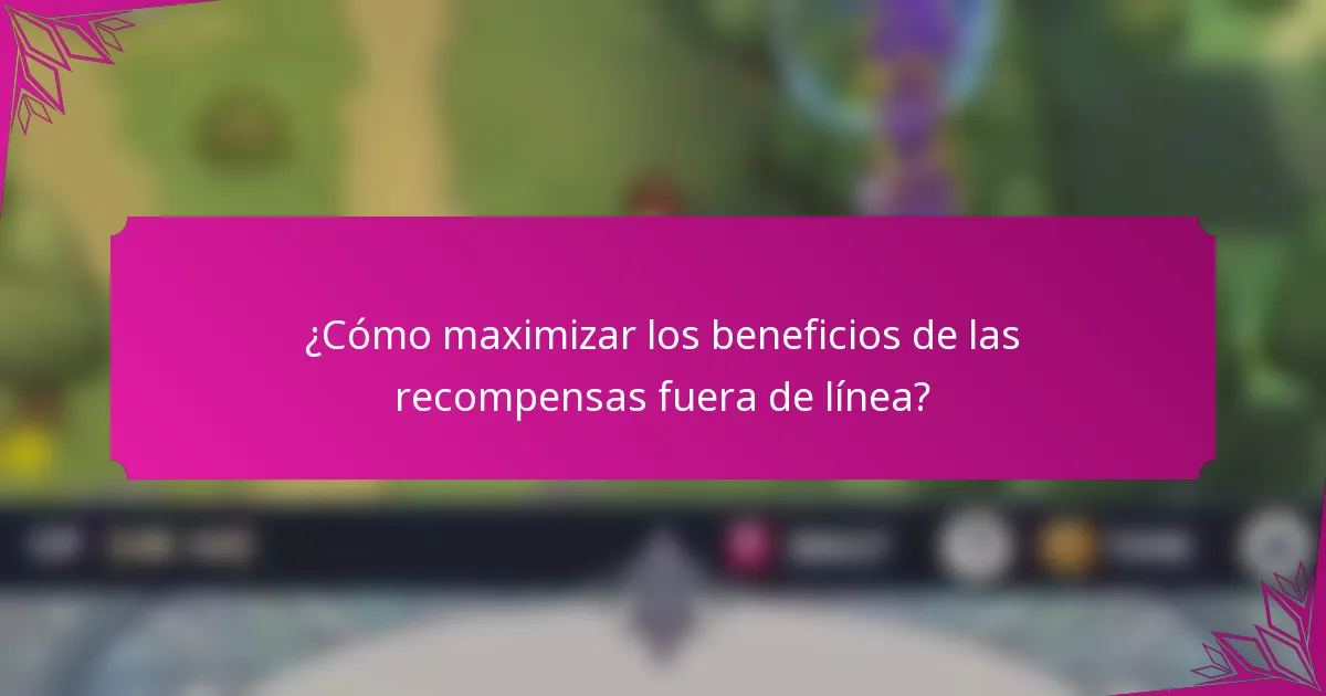¿Cómo maximizar los beneficios de las recompensas fuera de línea?