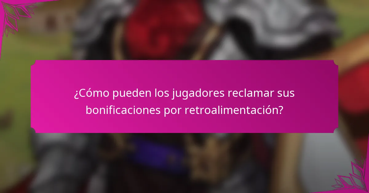 ¿Cómo pueden los jugadores reclamar sus bonificaciones por retroalimentación?