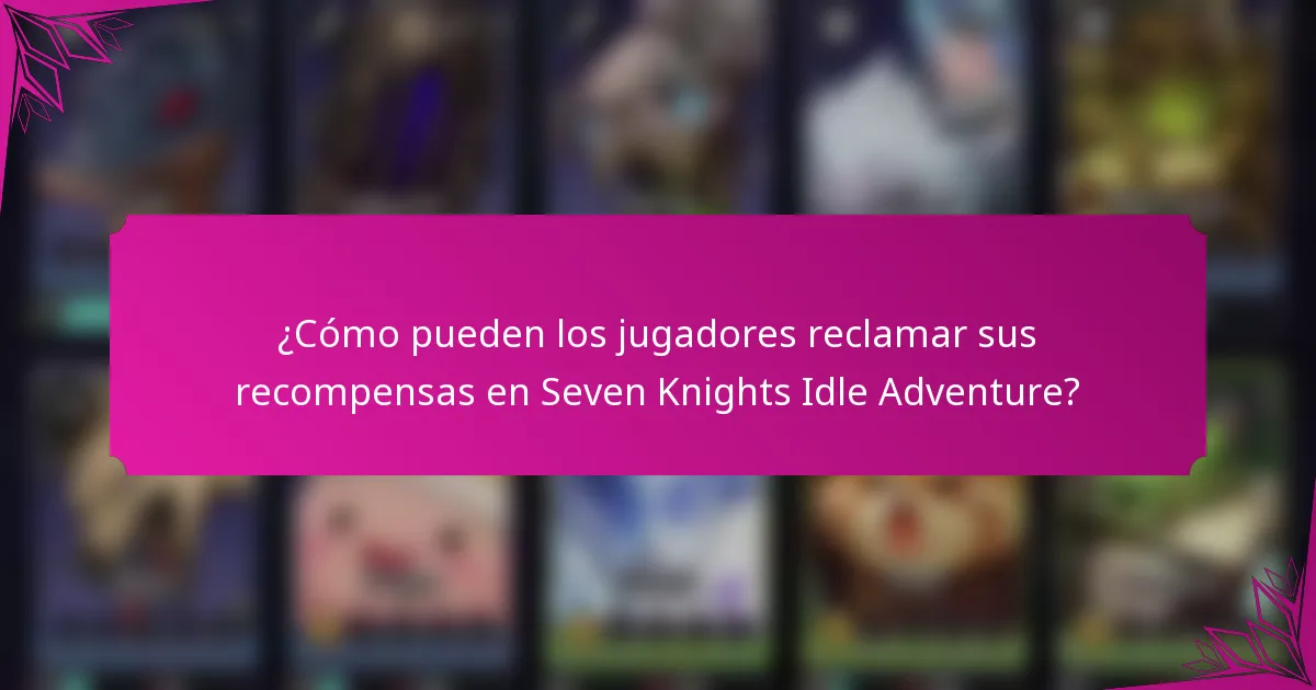 ¿Cómo pueden los jugadores reclamar sus recompensas en Seven Knights Idle Adventure?