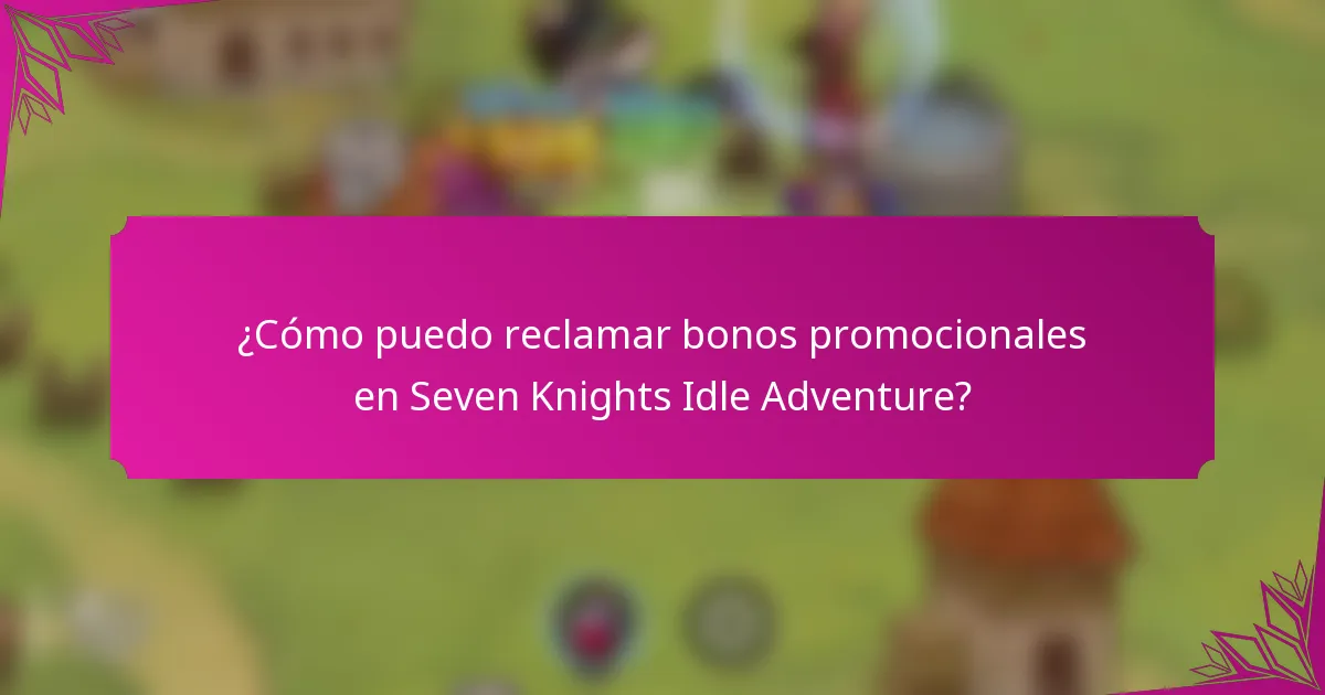 ¿Cómo puedo reclamar bonos promocionales en Seven Knights Idle Adventure?