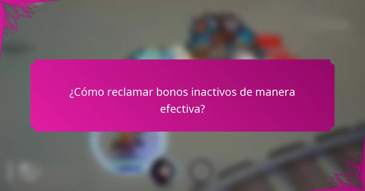 ¿Cómo reclamar bonos inactivos de manera efectiva?