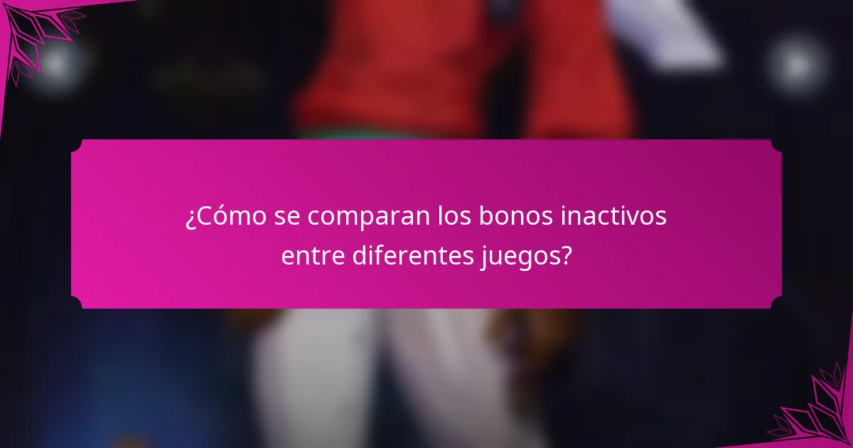 ¿Cómo se comparan los bonos inactivos entre diferentes juegos?