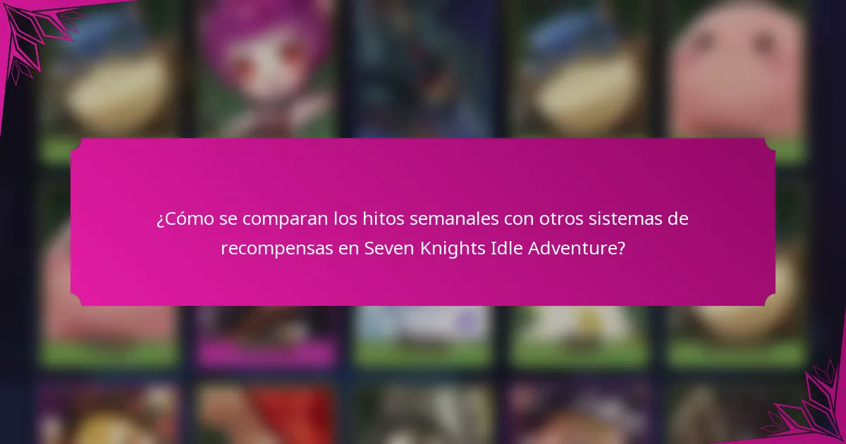 ¿Cómo se comparan los hitos semanales con otros sistemas de recompensas en Seven Knights Idle Adventure?