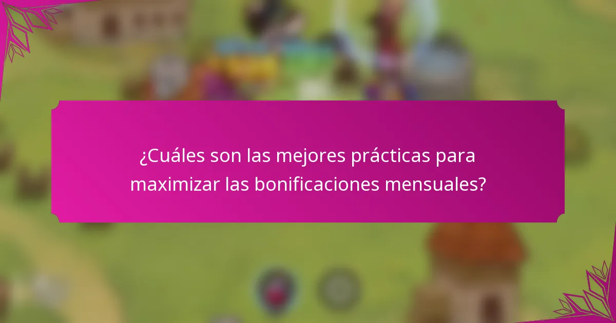 ¿Cuáles son las mejores prácticas para maximizar las bonificaciones mensuales?
