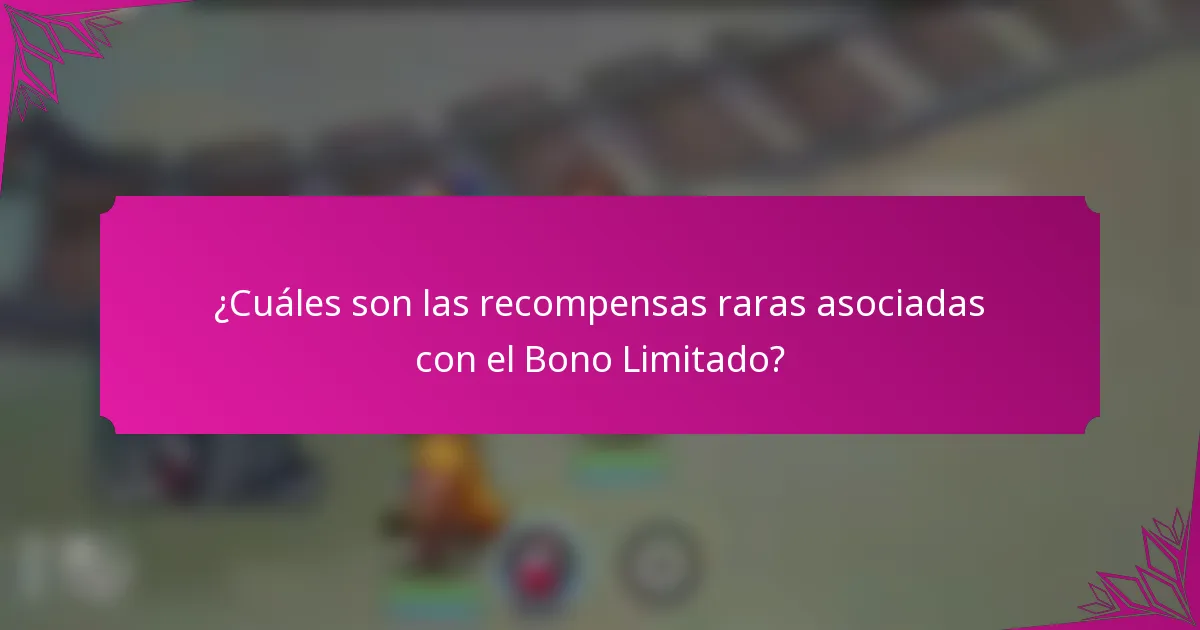 ¿Cuáles son las recompensas raras asociadas con el Bono Limitado?