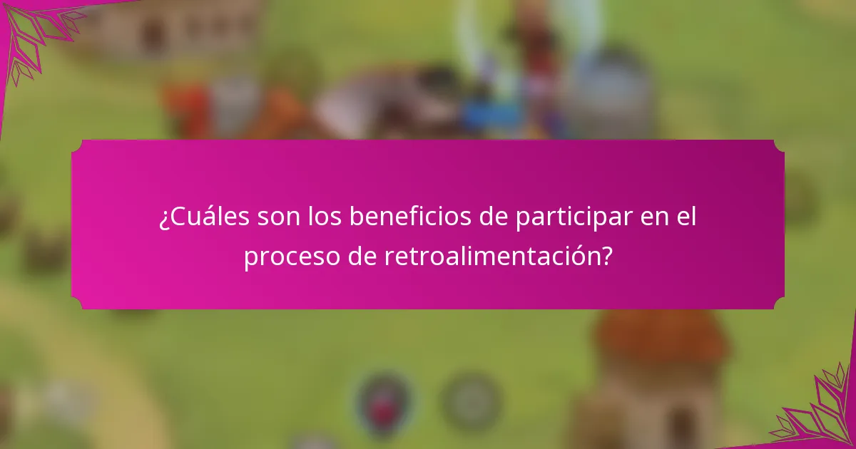 ¿Cuáles son los beneficios de participar en el proceso de retroalimentación?