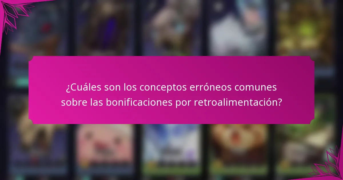 ¿Cuáles son los conceptos erróneos comunes sobre las bonificaciones por retroalimentación?