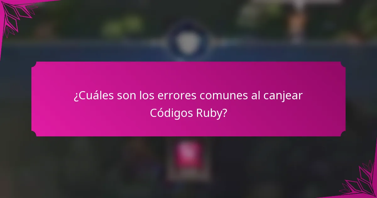¿Cuáles son los errores comunes al canjear Códigos Ruby?