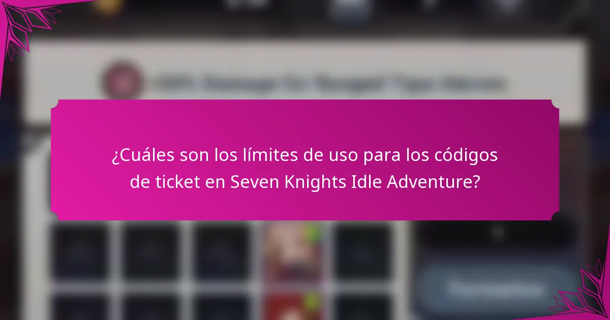 ¿Cuáles son los límites de uso para los códigos de ticket en Seven Knights Idle Adventure?