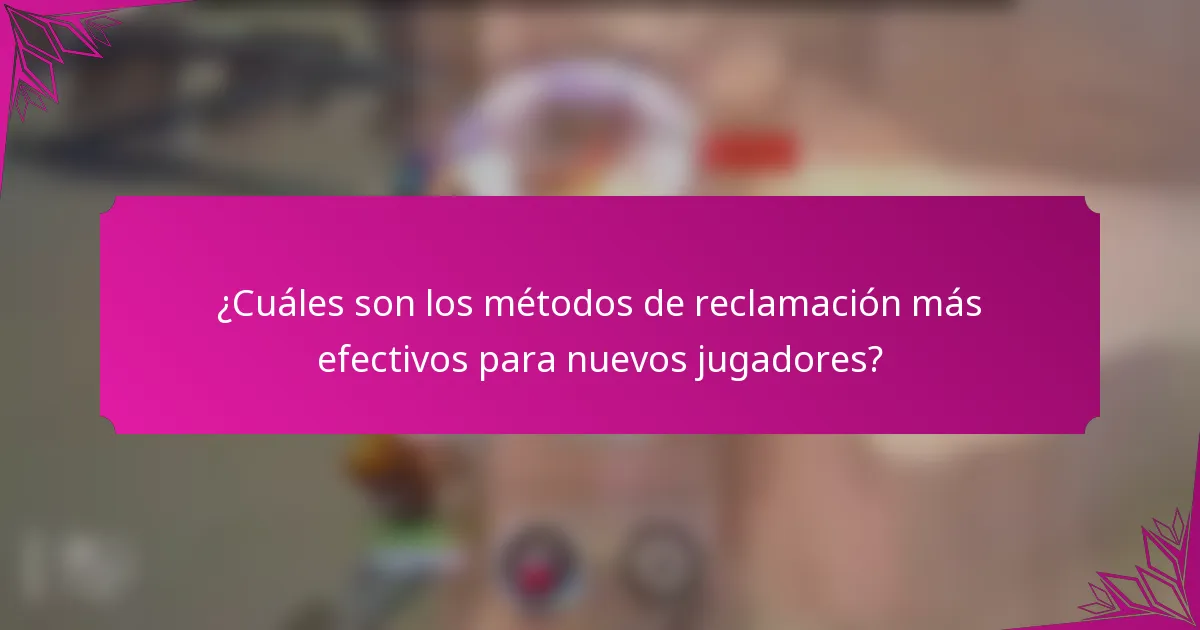 ¿Cuáles son los métodos de reclamación más efectivos para nuevos jugadores?