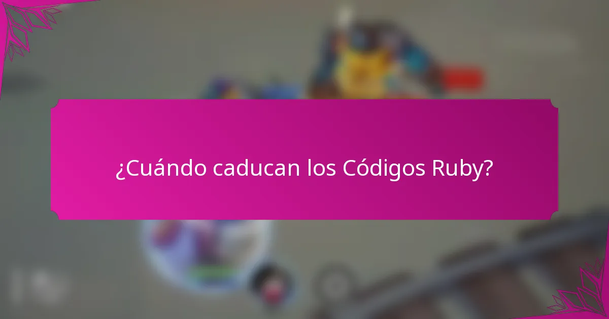 ¿Cuándo caducan los Códigos Ruby?