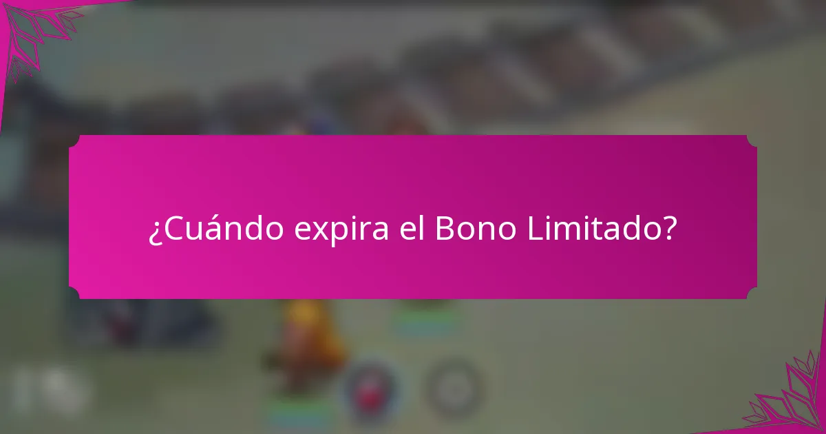 ¿Cuándo expira el Bono Limitado?