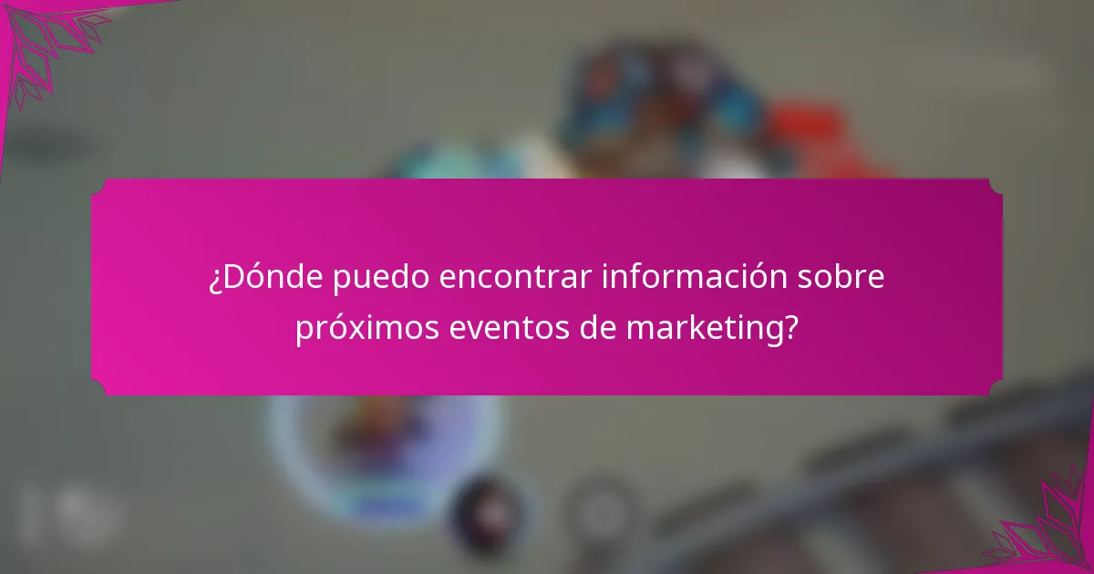 ¿Dónde puedo encontrar información sobre próximos eventos de marketing?