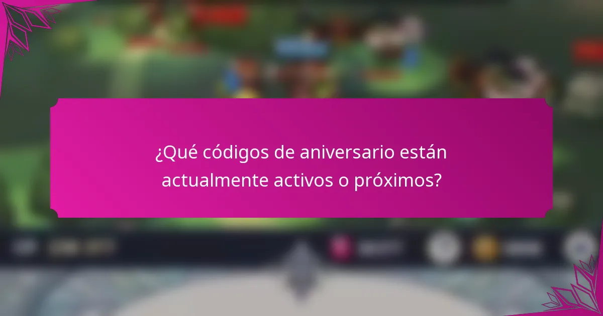 ¿Qué códigos de aniversario están actualmente activos o próximos?