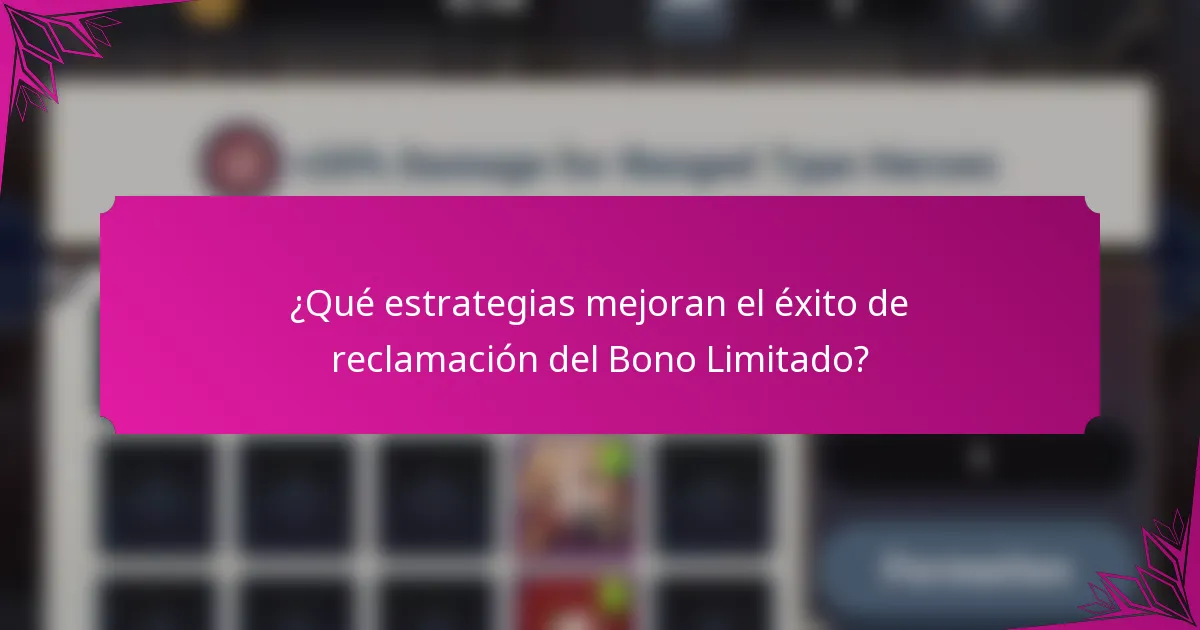 ¿Qué estrategias mejoran el éxito de reclamación del Bono Limitado?