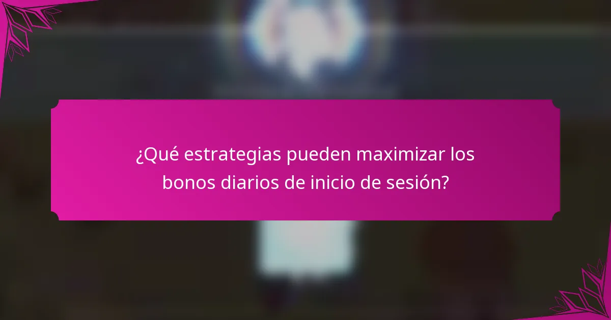 ¿Qué estrategias pueden maximizar los bonos diarios de inicio de sesión?