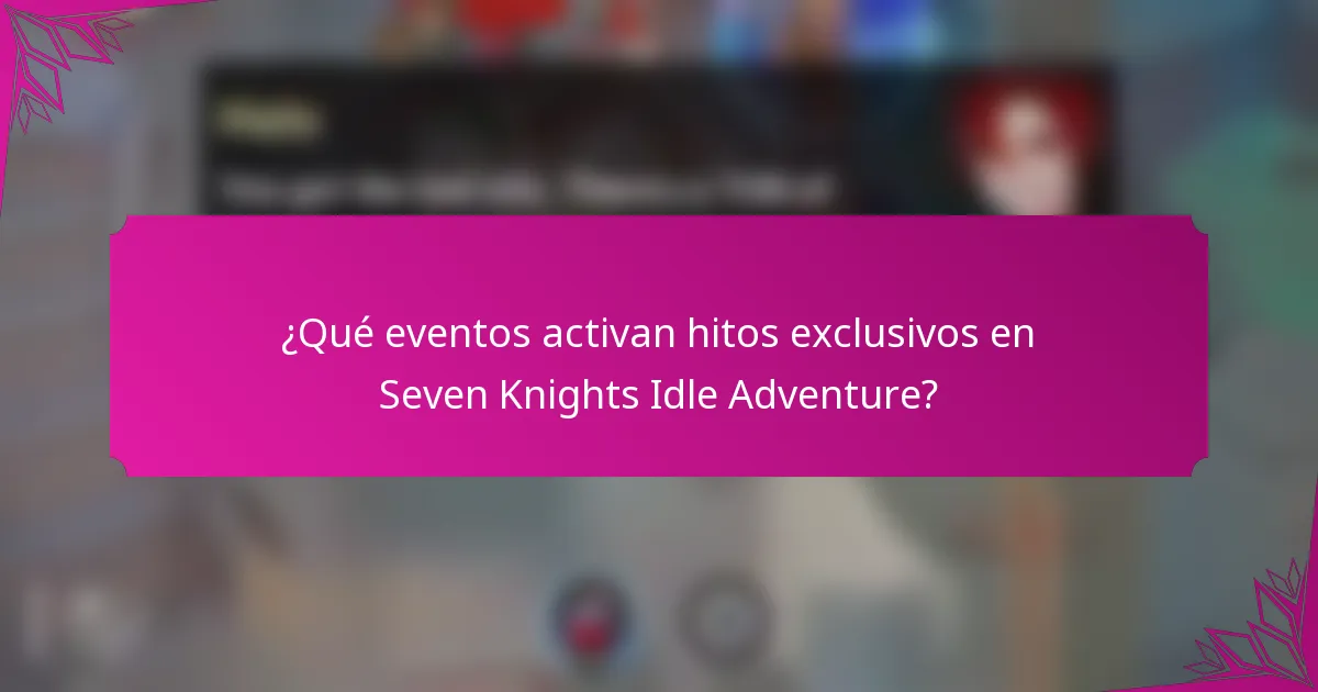 ¿Qué eventos activan hitos exclusivos en Seven Knights Idle Adventure?