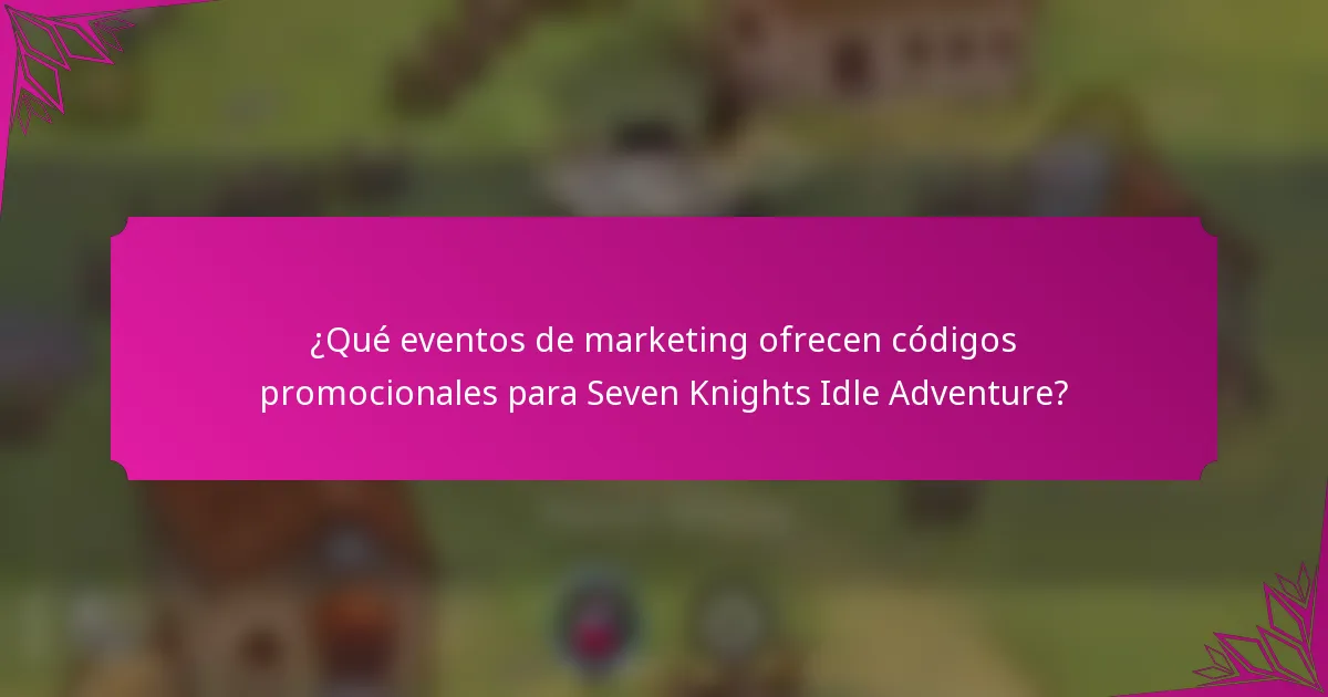 ¿Qué eventos de marketing ofrecen códigos promocionales para Seven Knights Idle Adventure?