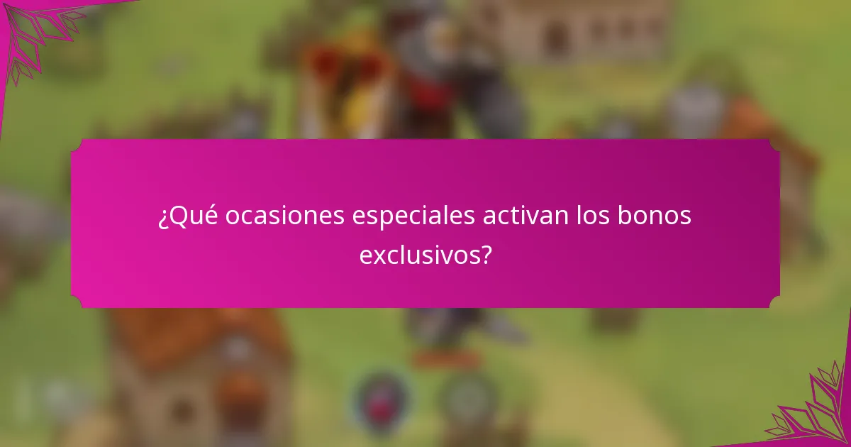 ¿Qué ocasiones especiales activan los bonos exclusivos?