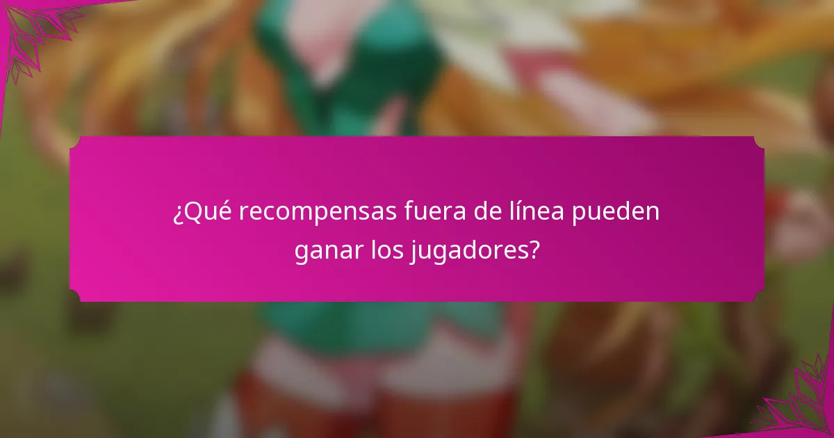 ¿Qué recompensas fuera de línea pueden ganar los jugadores?