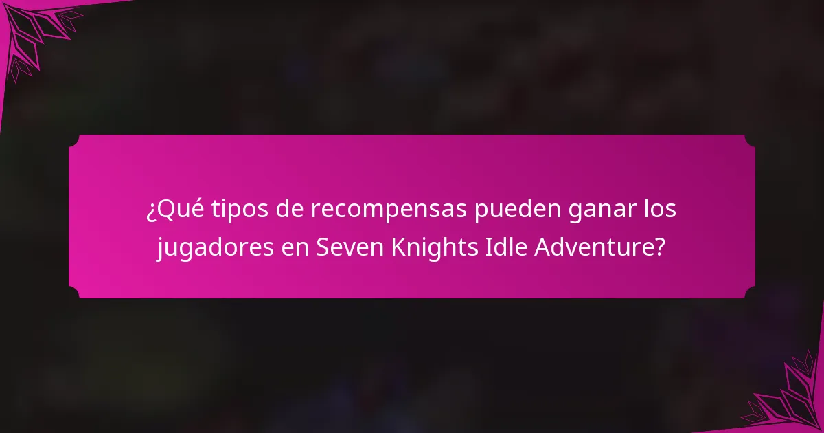 ¿Qué tipos de recompensas pueden ganar los jugadores en Seven Knights Idle Adventure?