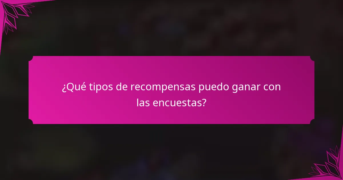 ¿Qué tipos de recompensas puedo ganar con las encuestas?